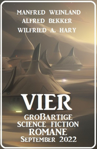 Alfred Bekker, Manfred Weinland, Wilfried A. Hary: Vier großartige Science Fiction Romane September 2022