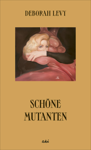 Deborah Levy: Schöne Mutanten