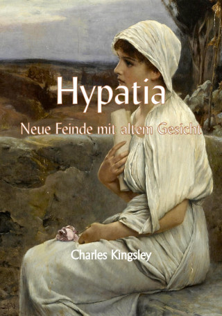 Charles Kingsley: Hypathia oder Neue Feinde mit altem Gesicht