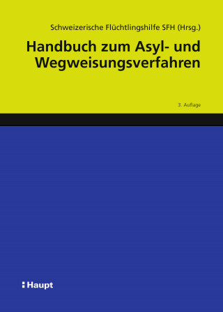 Schweizerische Flüchtlingshilfe SFH, Alexandra Büchler, Teresia Gordzielik, Sarah Frehner, Nula Frei, Constantin Hruschka, Raffaella Massara, Stephanie Motz, Seraina Nufer, Sarah Progin-Theuerkauf, Adriana Romer, Angela Stettler, Walter Stöckli, Barbara von Rütte, Boris Wijkstroem, Susanne Bolz: Handbuch zum Asyl- und Wegweisungsverfahren