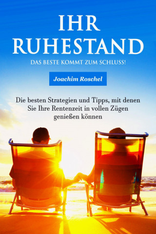 Joachim Roschel: IHR RUHESTAND - Das Beste kommt zum Schluss!