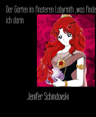 Jenifer Schindovski: Der Garten im finsteren Labyrinth ,was finde ich darin