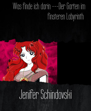 Jenifer Schindovski: Was finde ich darin ---Der Garten im finsteren Labyrinth