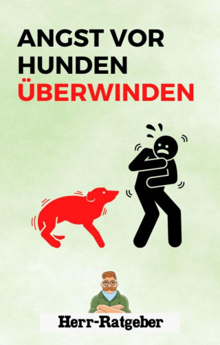 Herr Ratgeber: Angst vor Hunden überwinden.
