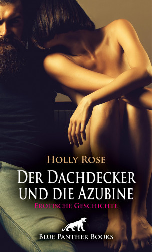 Holly Rose: Der Dachdecker und die Azubine | Erotische Geschichte