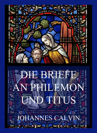 Johannes Calvin: Die Briefe an Philemon und Titus
