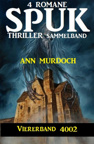 Ann Murdoch: Spuk Thriller Viererband 4002 - Sammelband 4 Romane