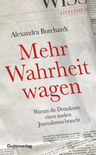 Alexandra Borchardt: Mehr Wahrheit wagen