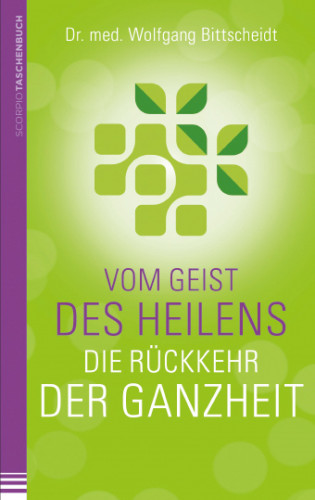 Dr.med Wolfgang Bittscheidt: Vom Geist des Heilens:Die Rückkehr der Ganzheit