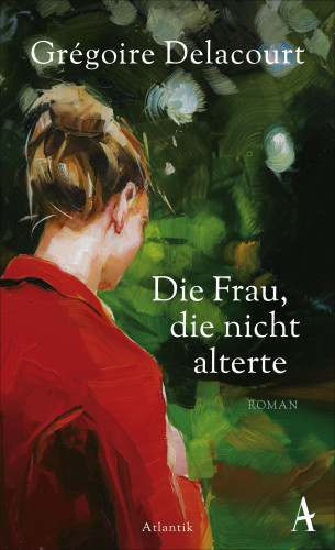 Grégoire Delacourt: Die Frau, die nicht alterte