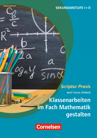 Matthias Römer: Scriptor Praxis: Klassenarbeiten im Fach Mathematik gestalten