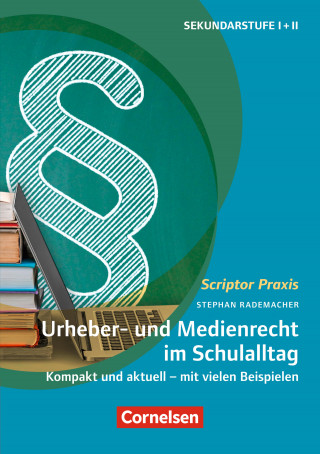 Stephan Rademacher: Scriptor Praxis: Urheber- und Medienrecht sicher umgesetzt im Schulalltag