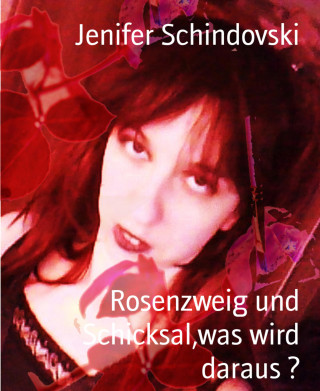 Jenifer Schindovski: Rosenzweig und Schicksal,was wird daraus ?