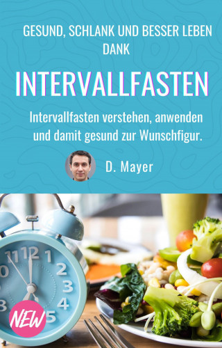 Dominic Mayer: DAS Intervallfasten E-Book: schnell und gesund abnehmen, vitaler und zufriedener leben, vor chronischen Krankheiten schützen