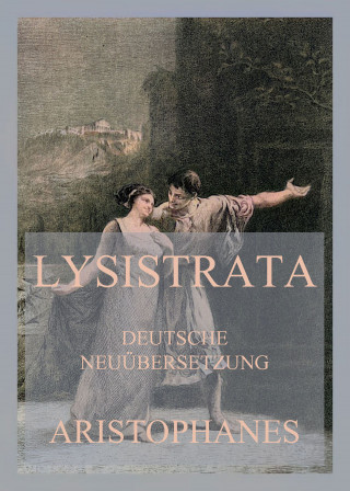 Aristophanes: Lysistrata (Deutsche Neuübersetzung)