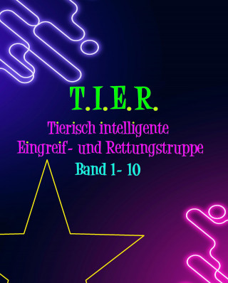 Dennis Weiß: T.I.E.R.- Tierisch intelligente Eingreif- und Rettungstruppe Band 1- 10