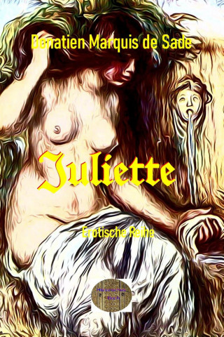Donatien Marquis de Sade: Juliette oder die Wonne des Lasters