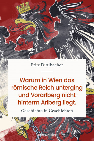 Fritz Dittlbacher: Warum in Wien das römische Reich unterging und Vorarlberg nicht hinterm Arlberg liegt