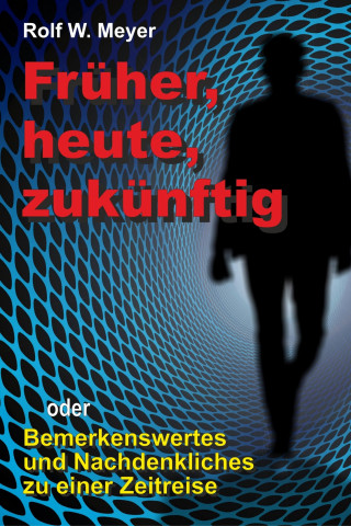 Rolf W. Meyer: Früher, heute, zukünftig