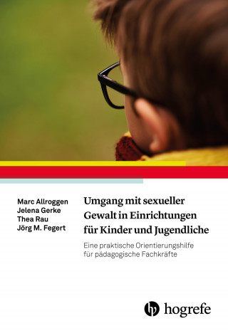 Marc Allroggen, Jelena Gerke, Thea Rau, Jörg M. Fegert: Umgang mit sexueller Gewalt in Einrichtungen für Kinder und Jugendliche