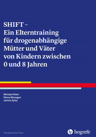 Michael Klein, Diana Moesgen, Janina Dyba: SHIFT - Ein Elterntraining für drogenabhängige Mütter und Väter von Kindern zwischen 0 und 8 Jahren