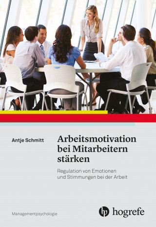 Antje Schmitt: Arbeitsmotivation bei Mitarbeitern stärken