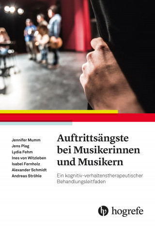 Jennifer Mumm, Jens Plag, Lydia Fehm, Ines von Witzleben, Isabel Fernholz, Alexander Schmidt, Andreas Ströhle: Auftrittsängste bei Musikerinnen und Musikern