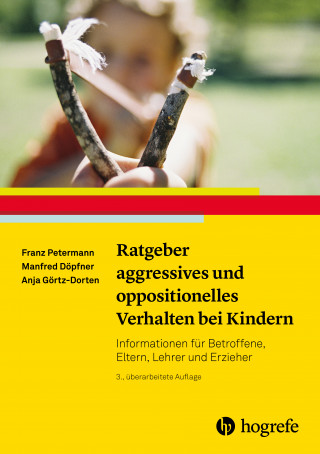 Franz Petermann, Manfred Döpfner, Anja Görtz-Dorten: Ratgeber aggressives und oppositionelles Verhalten bei Kindern