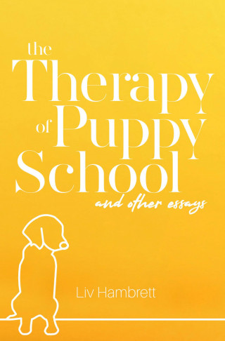 Liv Hambrett: The Therapy of Puppy School and Other Essays