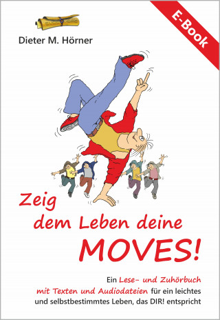Dieter Manfred Hörner: Zeig dem Leben deine MOVES!