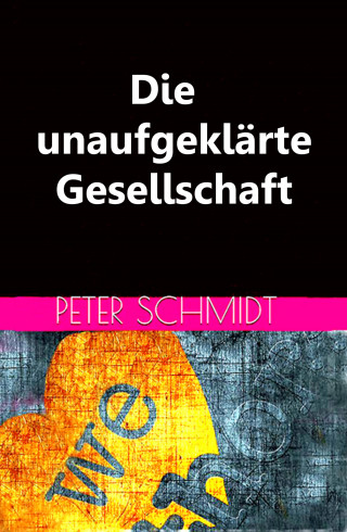 Peter Schmidt: Die unaufgeklärte Gesellschaft