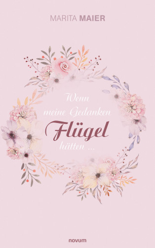 Marita Maier: Wenn meine Gedanken Flügel hätten ...
