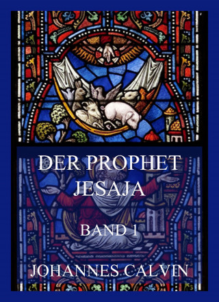 Johannes Calvin: Der Prophet Jesaja, Band 1