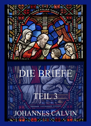 Johannes Calvin: Die Briefe, Teil 3