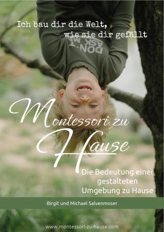 Birgit Salvenmoser, Michael Salvenmoser: Montessori zu Hause - Ich bau dir die Welt, wie sie dir gefällt