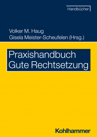 Eberhard Birkert, Volker M. Haug, Gisela Meister-Scheufelen, Christine Möhrs, Michael Snowadsky, Eva Wittmann: Praxishandbuch Gute Rechtsetzung