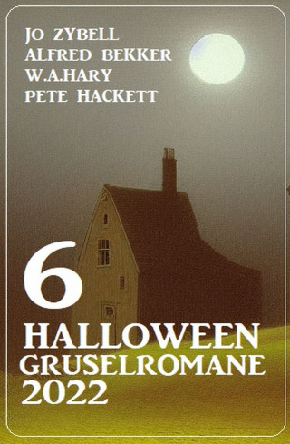 Jo Zybell, Alfred Bekker, W. A. Hary, Pete Hackett: 6 Halloween Gruselromane 2022