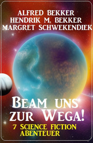 Alfred Bekker, Hendrik M. Bekker, Margret Schwekendiek: Beam uns zur Wega! 7 Science Fiction Abenteuer