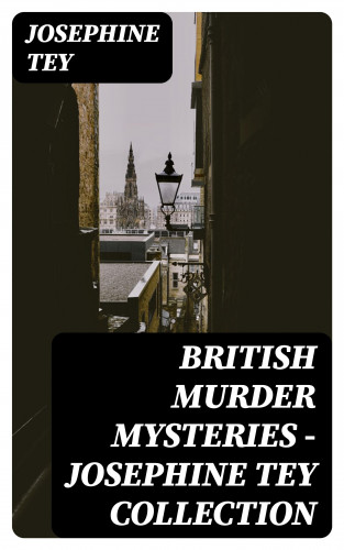 Josephine Tey: British Murder Mysteries - Josephine Tey Collection