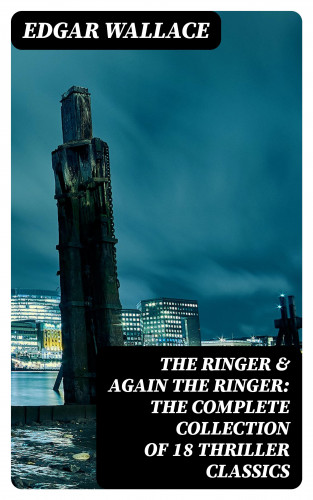 Edgar Wallace: The Ringer & Again the Ringer: The Complete Collection of 18 Thriller Classics