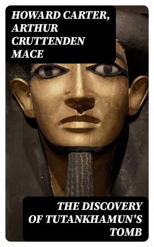 Howard Carter, Arthur Cruttenden Mace: The Discovery of Tutankhamun's Tomb