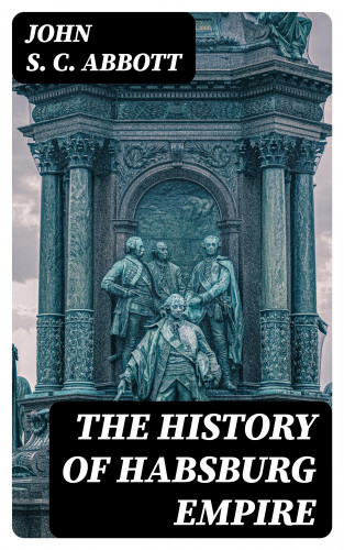 John S. C. Abbott: The History of Habsburg Empire
