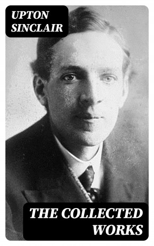 Upton Sinclair: The Collected Works