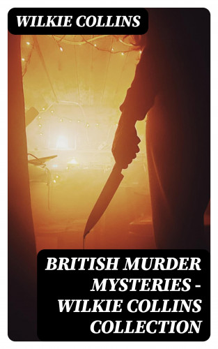 Wilkie Collins: British Murder Mysteries - Wilkie Collins Collection
