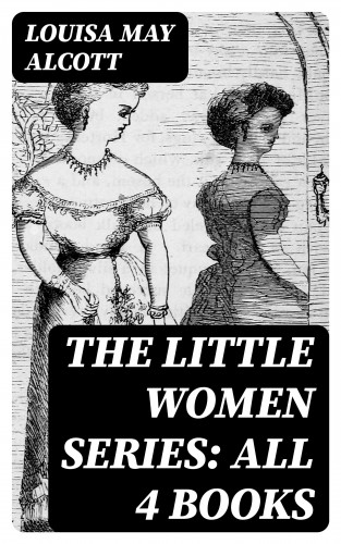 Louisa May Alcott: The Little Women Series: All 4 Books