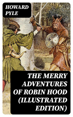 Howard Pyle: The Merry Adventures of Robin Hood (Illustrated Edition)