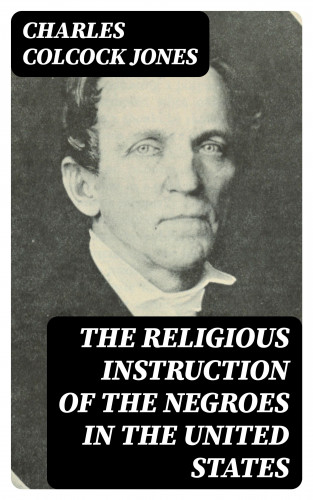 Charles Colcock Jones: The Religious Instruction of the Negroes in the United States