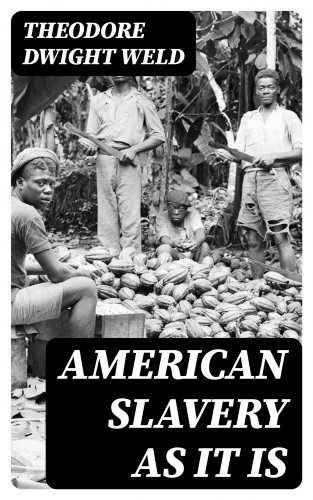 Theodore Dwight Weld: American Slavery as It is