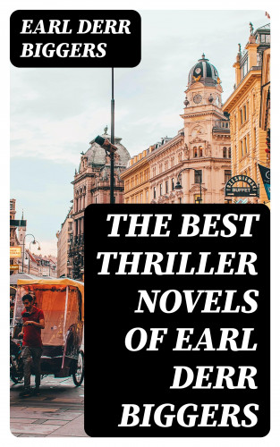 Earl Derr Biggers: The Best Thriller Novels of Earl Derr Biggers
