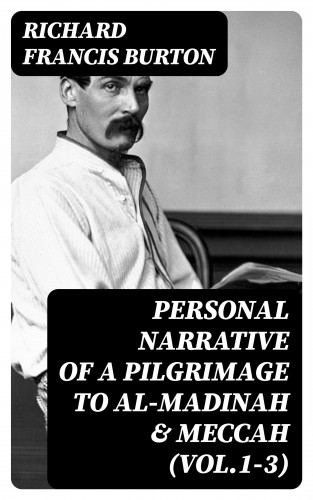 Richard Francis Burton: Personal Narrative of a Pilgrimage to Al-Madinah & Meccah (Vol.1-3)